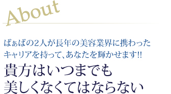 About ばぁばの2人が長年の美容業界に携わったキャリアを持って、あなたを輝かせます!!貴方はいつまでも美しくなくてはならない
