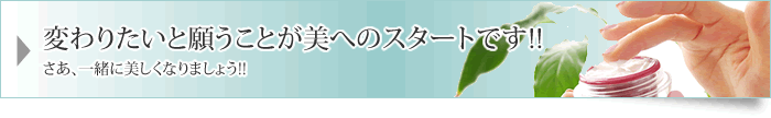 変わりたいと願いことが美へのスタートです!!